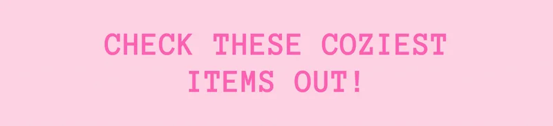 Check these coziest items out!