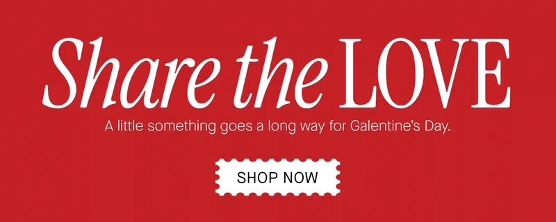Share the love. A little something goes a long way for Galentine's Day. SHOP NOW