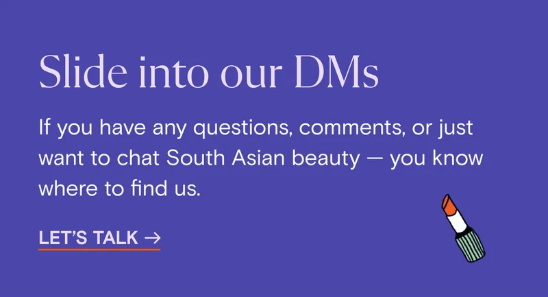 Slide into our DMs  If you have any questions, comments, or just want to chat South Asian beauty — you know where to find us. Let's Talk.