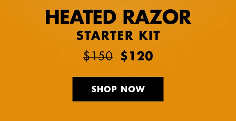 HEATED RAZOR STARTER KIT. Was $150, Now $120. SHOP NOW