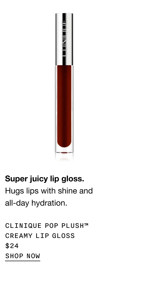 Super juicy lip gloss. Hugs lips with shine and all-day hydration. Clinique Pop Plush™ Creamy Lip Gloss $24 | SHOP NOW