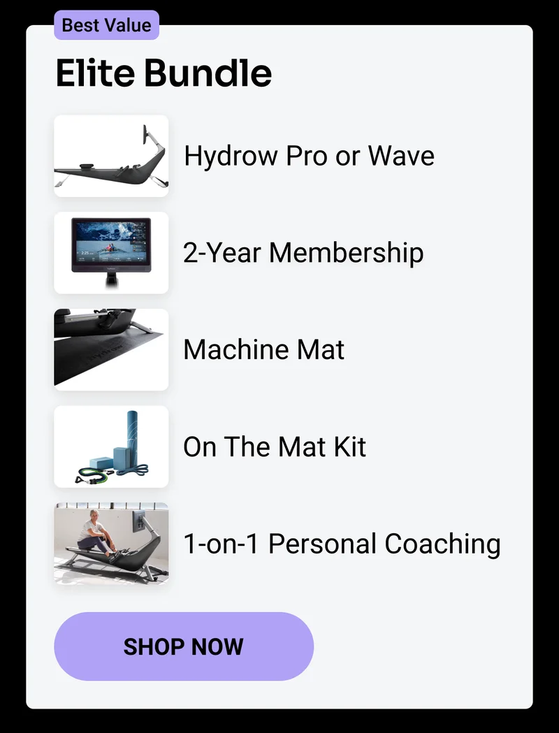 Best Value. Elite Bundle: Hydrow Pro or Wave, 2-Year Membership, Machine Mat, On The Mat Kit, 1-on-1 Personal Coaching. Shop Now