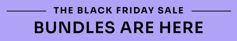 The Black Friday Sale. Bundles Are Here.