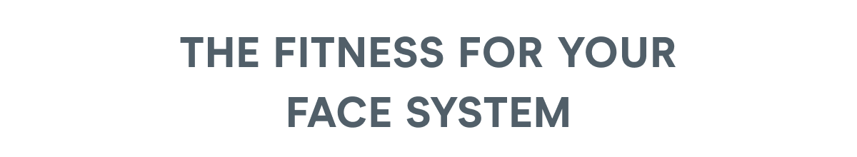 The Fitness for Your Face System