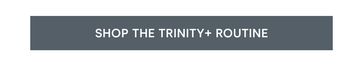Click here to shop the TRINITY+ routine!