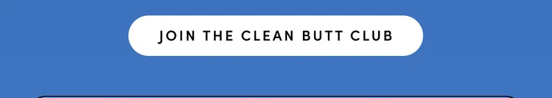JOIN THE CLEAN BUTT CLUB
