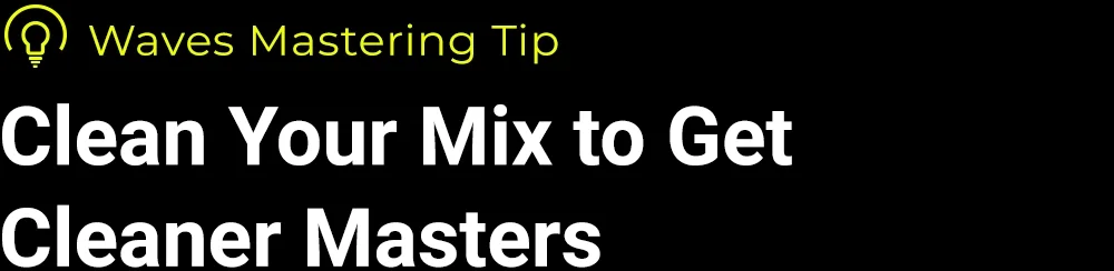 Clean Your Mix to Get Cleaner Masters