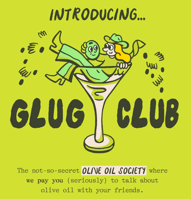 Introducing the GLUG CLUB The not-so-secret OLIVE OIL SOCIETY where we pay you (seriously) to talk about olive oil with your friends.