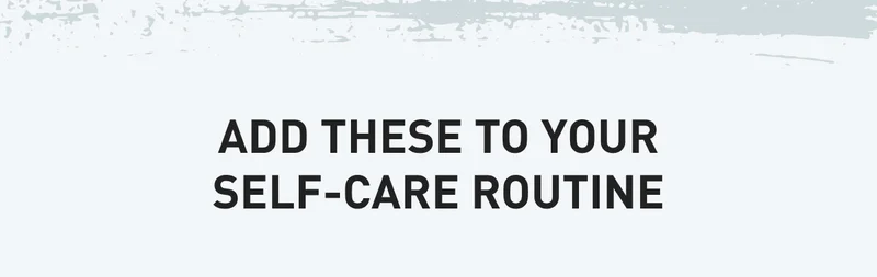Add These To Your Self-Care Routine