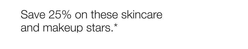 Save 25% on these skincare and makeup stars.*