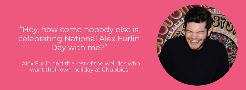 "Hey, how come nobody else is celebrating National Alex Furlin Day with me?"