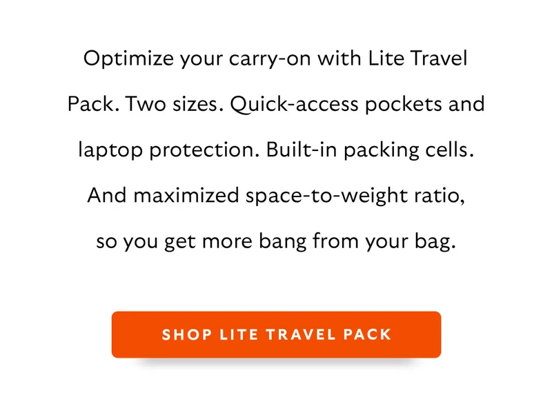 Optimize your carry-on with Lite Travel Pack. Two sizes. Quick-access pockets and laptop protection. Built-in packing cells. And maximized space-to-weight ratio, so you get more bang from your bag.