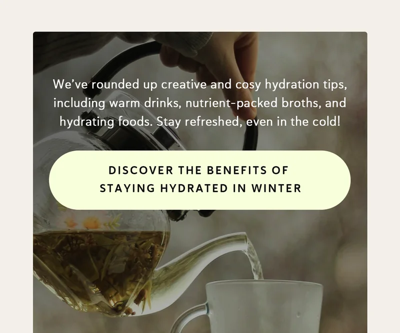 We’ve rounded up creative and cosy hydration tips, including warm drinks, nutrient-packed broths, and hydrating foods. Stay refreshed, even in the cold!