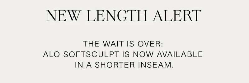 NEW LENGTH ALERT THE WAIT IS OVER: ALO SOFTSCULPT IS NOW AVAILABLE IN A SHORTER INSEAM