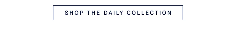 SHOP THE DAILY COLLECTION