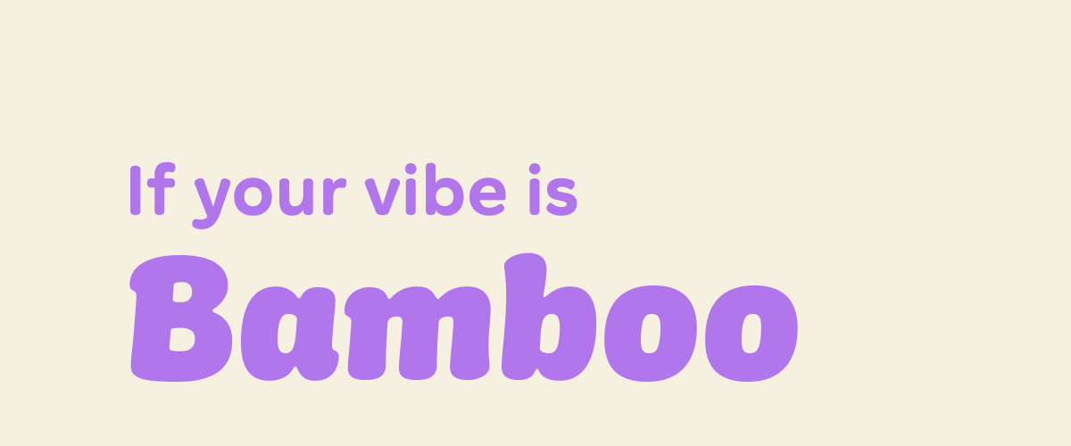 If your vibe is Bamboo