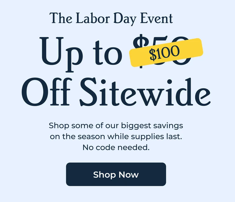 The Labor Day Event | Shop some of our biggest savings on the season while supplies last. No code needed.