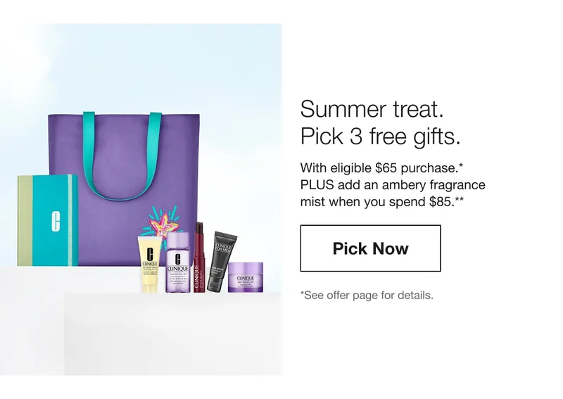 Summer treat. Pick 3 free gifts. | With eligible $65 purchase.* PLUS add an ambery fragrance mist when you spend $85.** | Pick Now | *Quantities are limited. See offer page for details. Offer ends 5/31/2026 at 3 a.m. EST.
