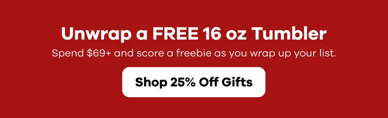 Unwrap a FREE 16 oz Tumbler when you spend $69 | Shop 25% Off Gifts