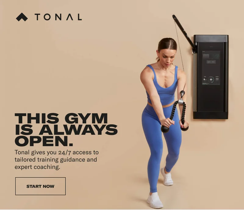 THIS GYM IS ALWAYS OPEN. Tonal gives you 24/7 access to tailored training guidance and expert coaching. CTA: START NOW