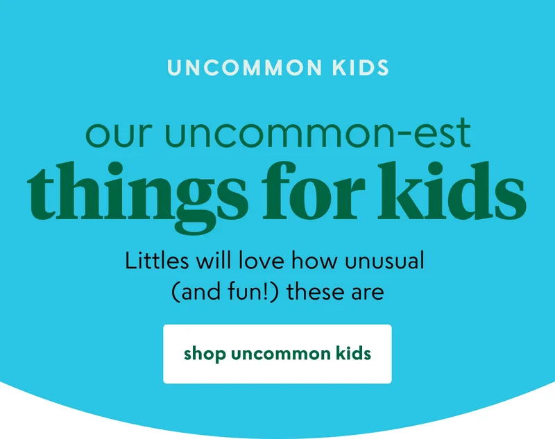 Our uncommon-est things for kids