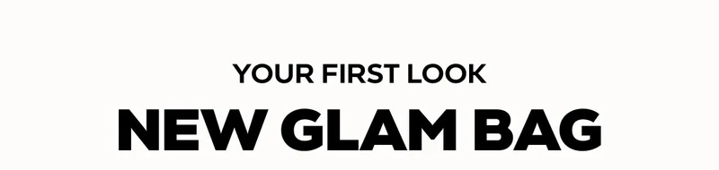 YOUR FIRST LOOK - NEW GLAM BAG