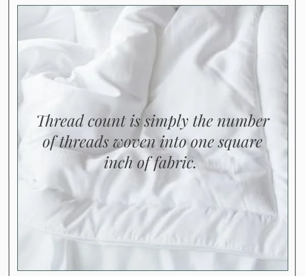 Thread count is simply the number of threads woven into one square inch of fabric.