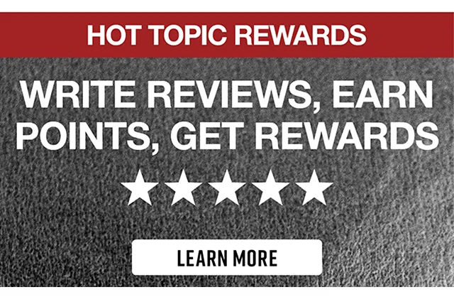 Hot Topic Rewards. Write Reviews, Earn Points, Get Rewards. Learn More