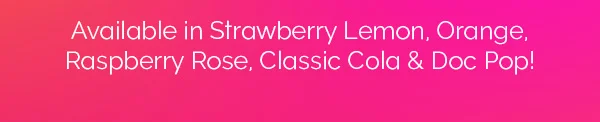 Available in Strawberry Lemon, Orange, Raspberry Rose, Classic Cola & Doc Pop