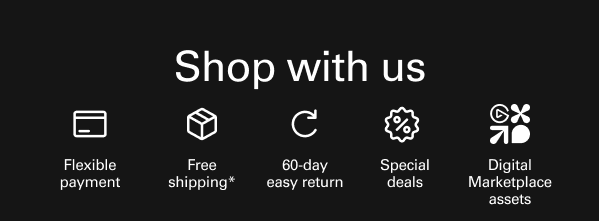 Shop with us: Flexible payment, Free shipping*, 60-day easy return, Special deals, Digital Marketplace assets