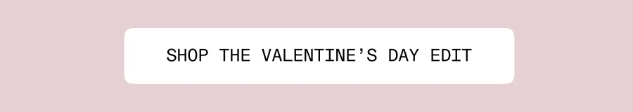Shop The Valentine's Day Edit