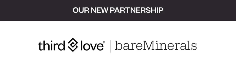 OUR NEW PARTNERSHIP - ThirdLove | bareMinerals