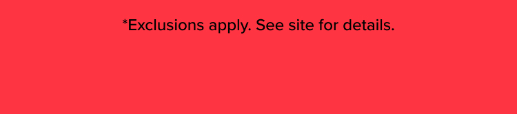 *Exclusions apply. See site for details.