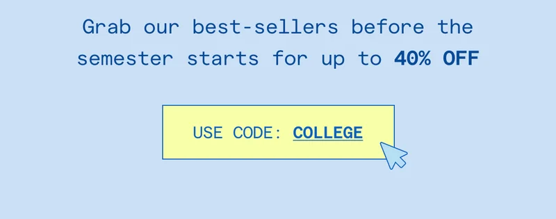 Grab our best-sellers before the semester starts for up to 40% OFF!