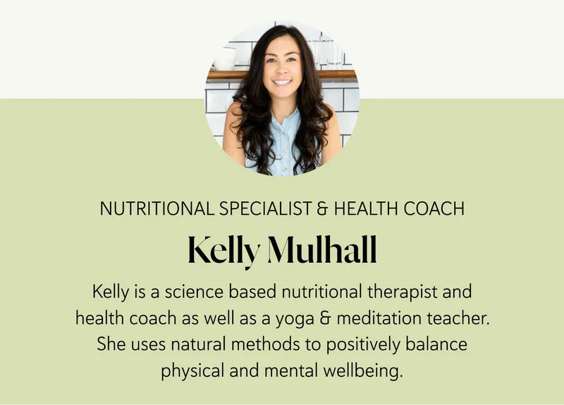 Kelly Mulhall. Kelly is a science based nutritional therapist and health coach as well as a yoga & meditation teacher. She uses natural methods to positively balance physical and mental wellbeing.