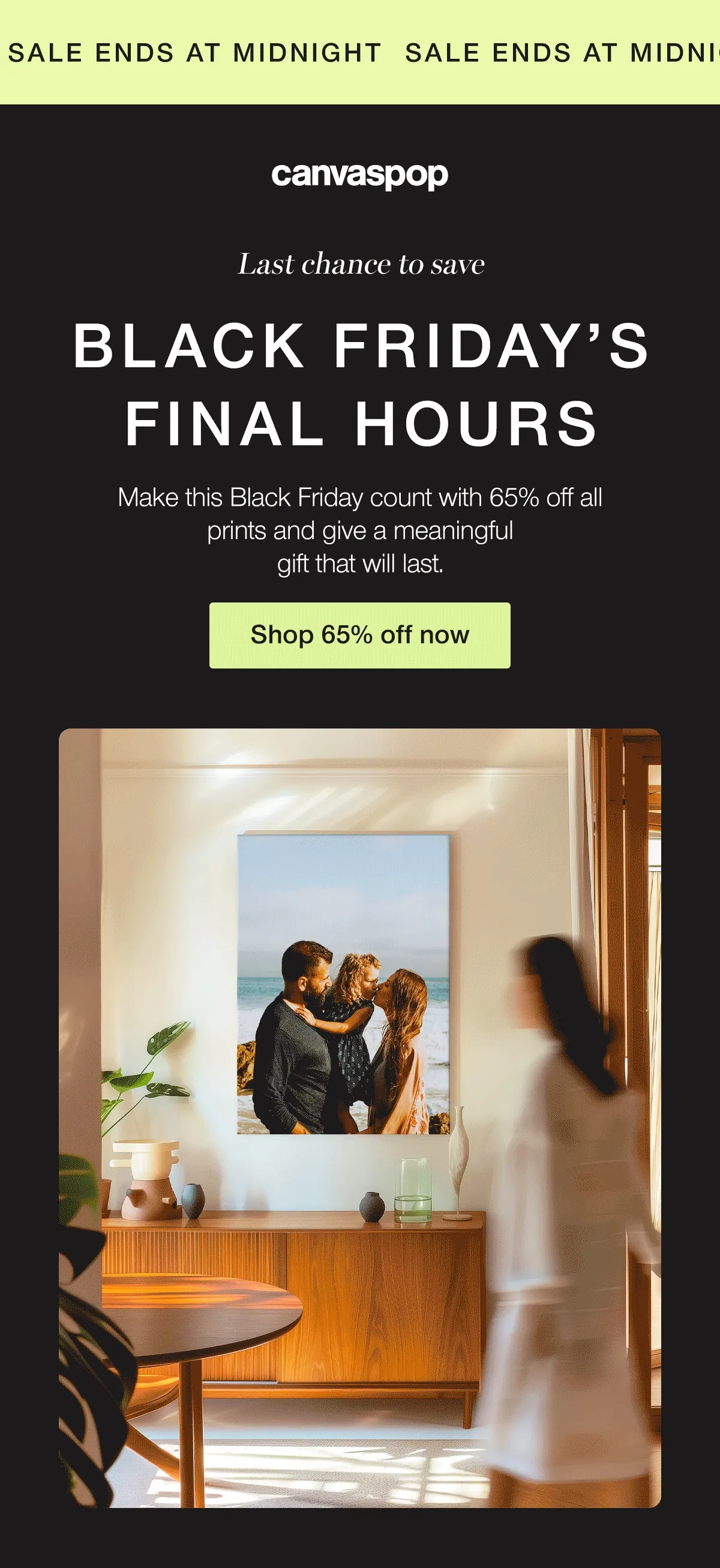 Last chance to save. Black Friday's final hours. Make this Black Friday count with 65% off all prints and give a meaningful gift that will last.