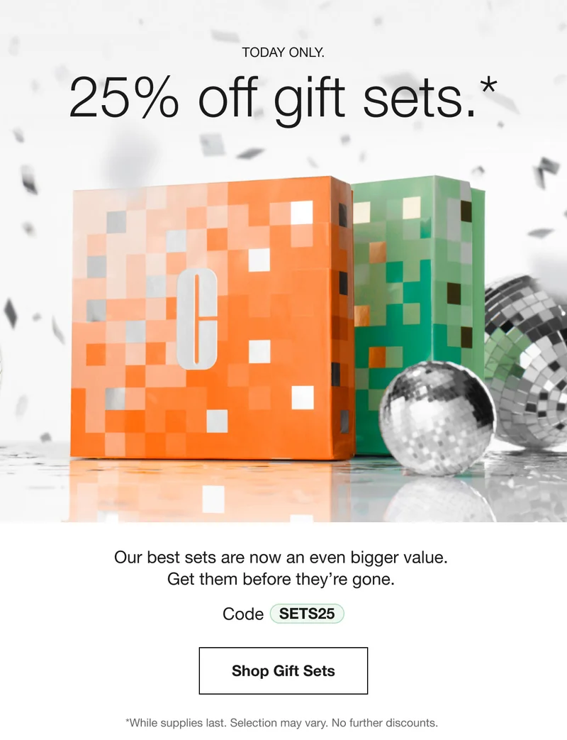 TODAY ONLY. 25% off gift sets.* Our best sets are now an even bigger value. Get them before they're gone. Code SETS25 Shop Gift Sets *While supplies last. Selection may vary. No further discounts.