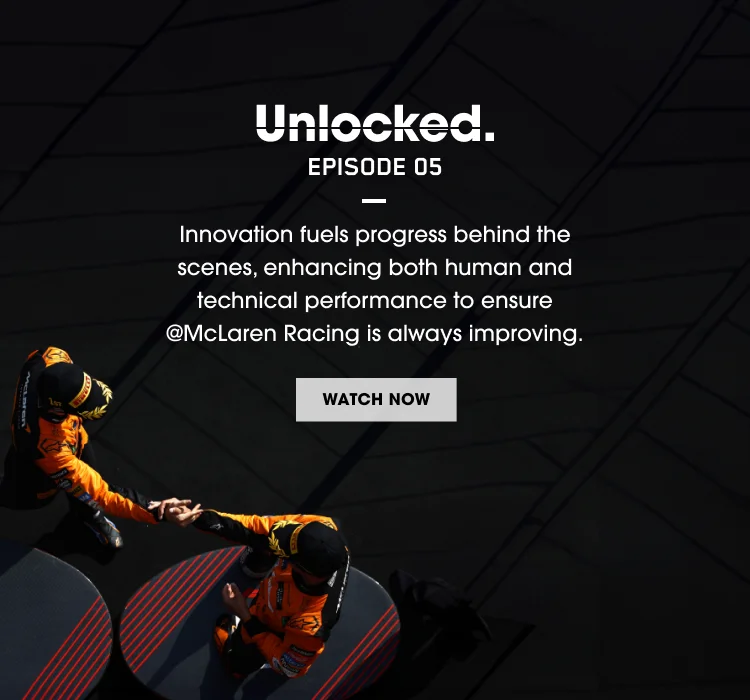 Unlocked. EPISODE 05 Innovation fuels progress behind the scenes, enhancing both human and technical performance to ensure @McLaren Racing is always improved. WATCH NOW