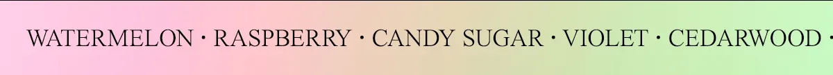 watermelon • raspberry • candy sugar • violet • cedarwood • musk