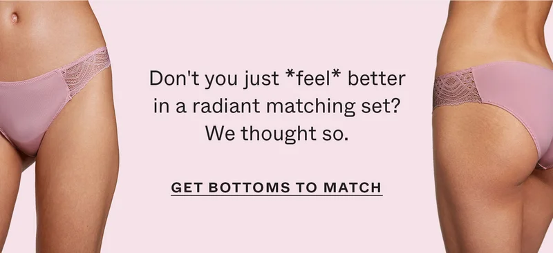 Don't you just *feel* better in a radiant matching set? We thought so. GET BOTTOMS TO MATCH