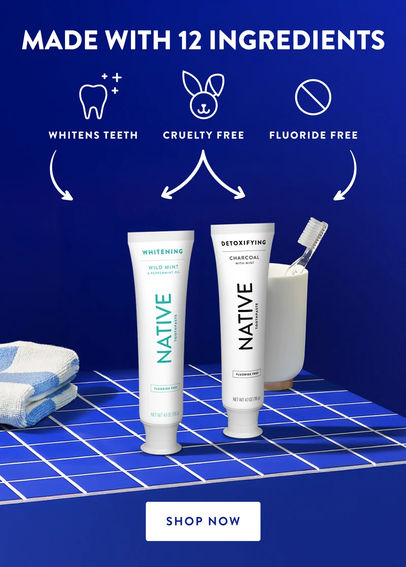 MADE WITH 12 INGREDIENTSWHITENS TEETH CRUELTY FREE FLUORIDE FREE SHOP NOW