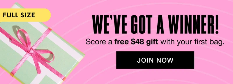 WE’VE GOT A WINNER! Score a free $48 gift with your first bag. FULL SIZE. JOIN NOW