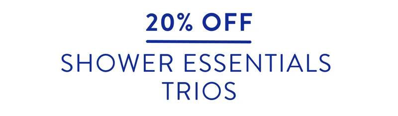 20% off shower essentials trios.