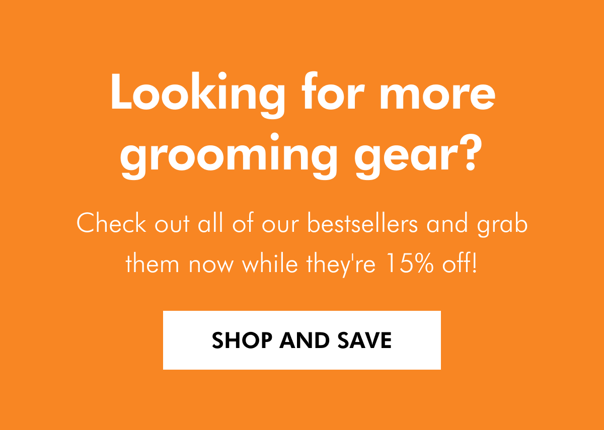 Looking for more grooming gear?