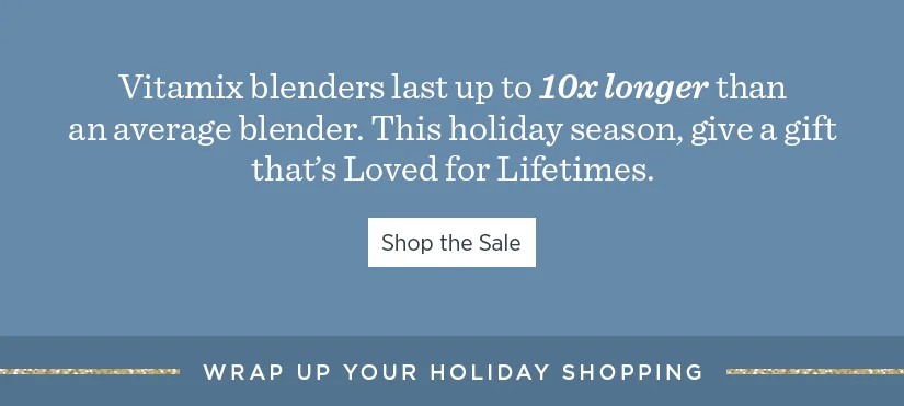 Vitamix blenders last up to 10x longer than an average blender. This holiday season, give a gift that’s Loved for Lifetimes.