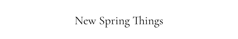 New Spring Things