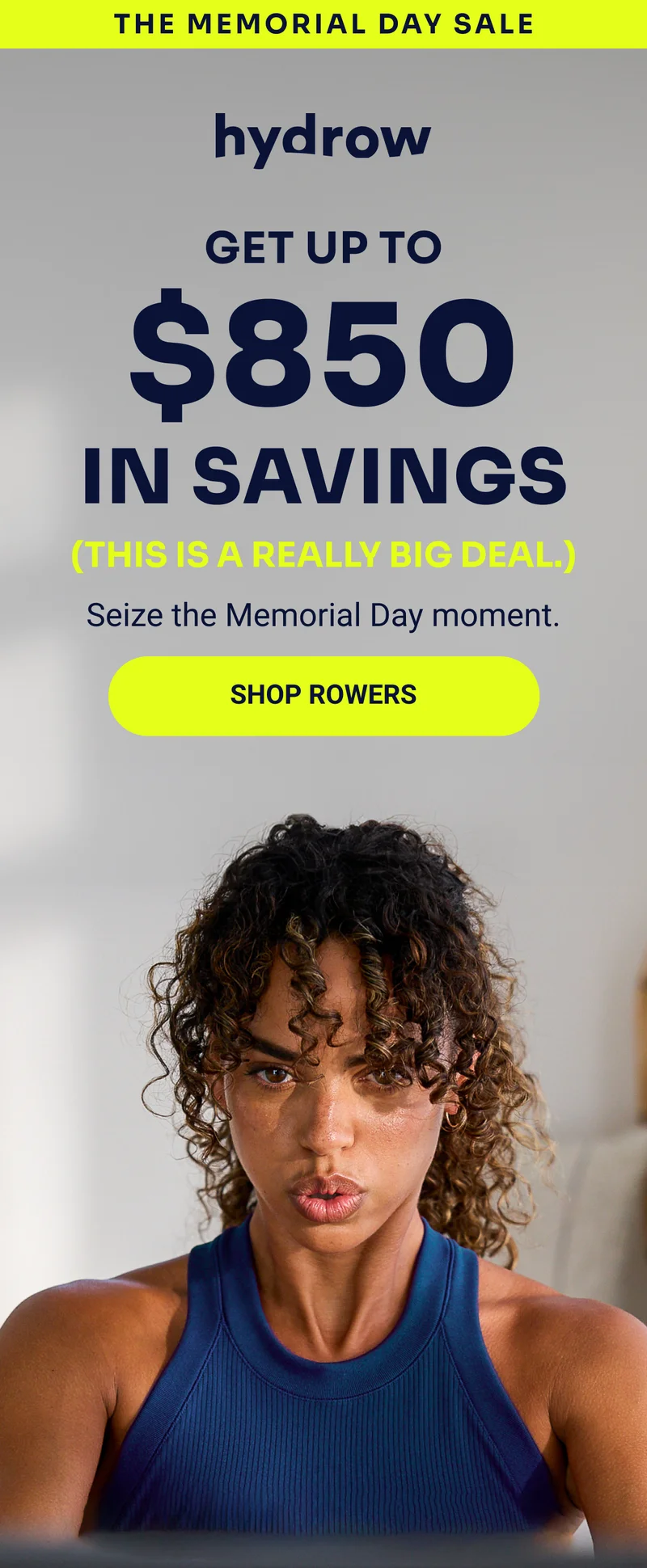 The Memorial Day Sale hydrow Get up to $850 in savings (This is a really big deal.) Seize the Memorial Day moment. Shop rowers