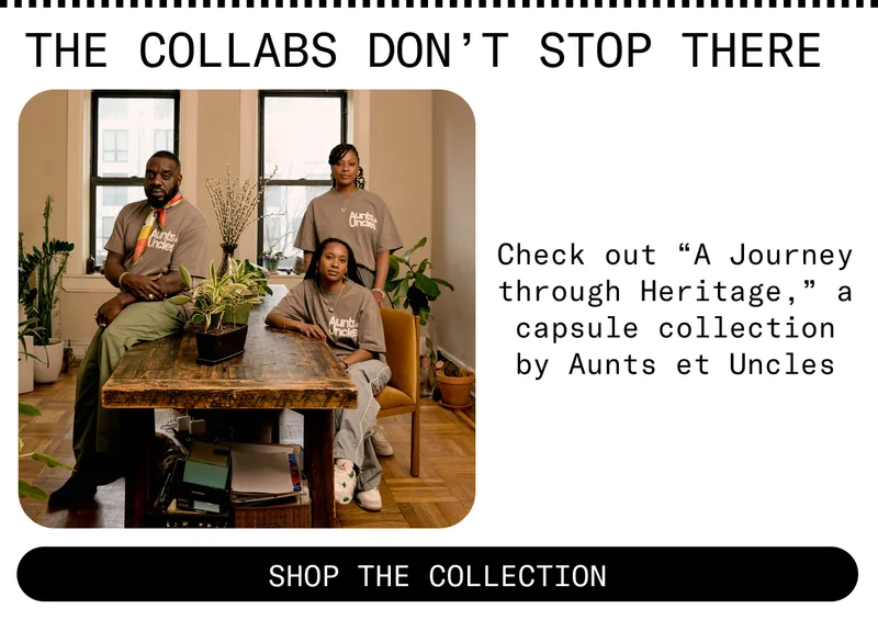 The collabs don’t stop there. Check out “A Journey through Heritage,” a capsule collection by Aunts et Uncles. Shop the collection