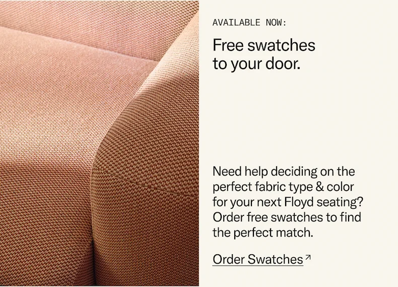 Order free swatches for your next Floyd seating to find the perfect fabric and color.