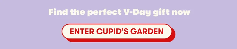 Find the perfect V-Day gift now [ENTER CUPID’S GARDEN]
